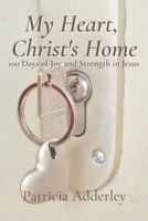 My Heart, Christ's Home: 100 Days of Joy and Strength in Jesus B0BMSRJL8N Book Cover