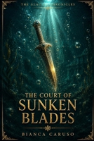 The Court of Sunken Blades (THE GLACIAL CHRONICLES) B0HBKTTZVH Book Cover