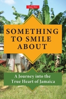 Something to Smile About: A Journey into the True Heart of Jamaica 1909382787 Book Cover