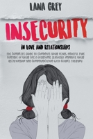 Insecurity in Love & Relationships: The Complete Guide to Eliminate Your Fears, Anxiety, Take Control of Your Life & Overcome Jealousy. Improve your Relationship and Communication with Couple Therapy. B087SJWCY4 Book Cover