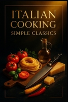 Italian Cooking.: Simple classics. (Luca’s Home Cooking Series) B0GJ5DSHSH Book Cover