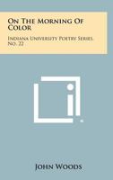 On the Morning of Color: Indiana University Poetry Series, No. 22 1258347423 Book Cover