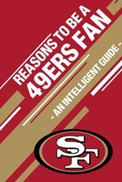 Reasons To Be a 49ers Fan: A funny, blank book, gag gift for San Francisco 49ers fans; or a great coffee table addition for all 49ers haters! 1655465414 Book Cover