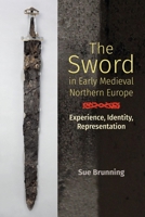 The Sword in Early Medieval Northern Europe: Experience, Identity, Representation 1783274069 Book Cover