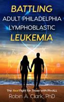 Battling Adult Philadelphia Positive Acute Lymphoblastic Leukemia: The Real Fight for Those with Ph+ALL 0999029576 Book Cover