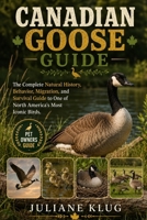 CANADIAN GOOSE GUIDE: The Complete Natural History, Behavior, Migration, and Survival Guide to One of North America’s Most Iconic Birds. B0H56BK85G Book Cover