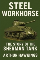 Steel Workhorse: The Story of the Sherman Tank B0F84MFRHD Book Cover