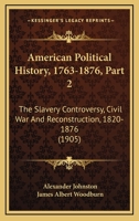 American Political History, 1763-1876, Part 2: The Slavery Controversy, Civil War And Reconstruction, 1820-1876 1160708525 Book Cover