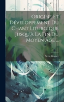 Origine Et D�veloppement Du Chant Liturgique Jusqu'� La Fin Du Moyen �ge ... 0270332715 Book Cover