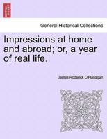 Impressions at Home and Abroad: Or, a Year of Real Life 1241501661 Book Cover