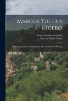 Marcus Tullius Cicero: Redner, Staatsmann, Schriftsteller. Ein akademischer Vortrag 1018835210 Book Cover