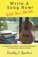 Write a Song Now!: With Your Ukulele B09MDNP8W7 Book Cover