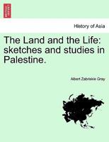 The Land and the Life: sketches and studies in Palestine. 1241491364 Book Cover