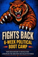 Fights Back 6-Week Political Boot Camp: From Recognition to Revolution: A Discipline for Abolition And Collective Power B0H93ZDVCF Book Cover