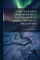 Have De Gamle Nordboer Havt Kjendskab Til Et Aabent Polarhav Imod Nord?: Foredrag I Det Kgl. Nordiske Oldskriftselskab Den 17De Januar 114967248X Book Cover