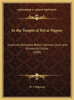 In The Temple Of Bel At Nippur: A Lecture Delivered Before German Court And University Circles 1166422917 Book Cover