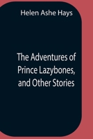 The Adventures of Prince Lazybones and Other Stories 9354758088 Book Cover