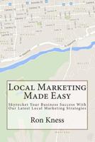 Local Marketing Made Easy: Skyrocket Your Business Success With Our Latest Local Marketing Strategies 1501063103 Book Cover