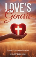 Love's Genesis: Formed by Love, Guided by Grace 1967460086 Book Cover