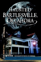 Haunted Bartlesville, Oklahoma 1609495063 Book Cover