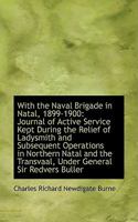 With the Naval Brigade in Natal, 1899-1900: Journal of Active Service Kept During the Relief of Lady 1843426005 Book Cover