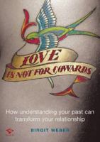 Love is Not for Cowards: How Understanding Your Past Can Transform Your Relationship 1876451823 Book Cover