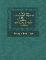 La Belgique Calomni�e: R�ponse � M. P.-J. Proudhon... 034111619X Book Cover
