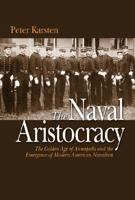 Naval Aristocracy: The Golden Age of Annapolis and the Emergence of Modern American Navalism 0029170702 Book Cover