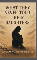 WHAT THEY NEVER TOLD THEIR DAUGHTERS B0FQJJ5JB9 Book Cover