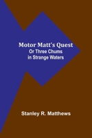 Motor Matt's Quest; Or Three Chums in Strange Waters 9357952403 Book Cover