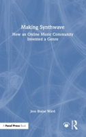 Making Synthwave: How an Online Music Community Invented a Genre 1032732040 Book Cover
