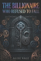 The Billionaire Who Refused to Fall: A Slow Burn Billionaire Romance of Secrets and Power (The Billionaire Redemption Club) B0H5685BPQ Book Cover