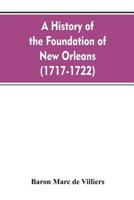 A History of the Foundation of New Orleans (1717-1722) By Baron Marc de Villiers 9353607442 Book Cover