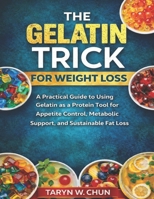 The Gelatin Trick for Weight Loss: A Practical Guide to Using Gelatin as a Protein Tool for Appetite Control, Metabolic Support, and Sustainable Fat Loss B0GGVXVGNP Book Cover