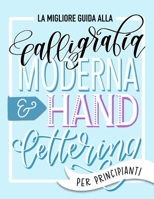La migliore guida alla calligrafia moderna & hand lettering per principianti: Impara l'handlettering: un manuale con consigli, tecniche, pagine per l'allenamento e progetti 1646081528 Book Cover