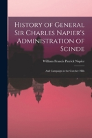 History of General Sir Charles Napier's Administration of Scinde: And Campaign in the Cutchee Hills 101759287X Book Cover