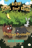 HOW CATS AND DOGS BECAME FRIENDS 1950543609 Book Cover