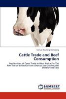 Cattle Trade and Beef Consumption: Implications of Open Trade In West Africa For The Reef Sector:Evidence From Ghana,Cote D'Ivoire,Mali and Burkina Faso 3846533785 Book Cover