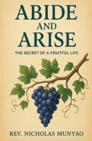 Abide and Arise: The Secret of a Fruitful Life B0F9ZP2RV8 Book Cover