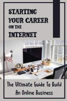 Starting Your Career On The Internet: The Ultimate Guide To Build An Online Business: Digital Marketing Job Description B09CRTXLYR Book Cover
