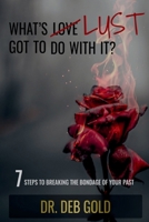 What's Lust Got to Do with It?: 7 Steps to Breaking the Bondage of Your Past 1916787843 Book Cover