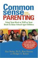 Common Sense Parenting: Using Your Head as Well as Your Heart to Raise School Age Children