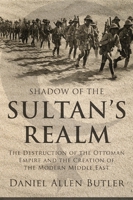 Shadow of the Sultan's Realm: The Destruction of the Ottoman Empire and the Creation of the Modern Middle East 159797496X Book Cover