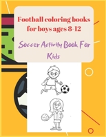 Football coloring books for boys ages 8-12: Soccer Activity Book For Kids B08R2CXR1T Book Cover