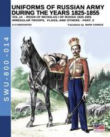 Uniforms of Russian army during the years 1825-1855 - vol. 14: Irregular troops, flags and standars - part 2 (Soldiers, Weapons & Uniforms 800) 8893274310 Book Cover