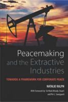 Peacemaking and the Extractive Industries: Towards a Framework for Corporate Peace 1783532505 Book Cover