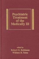 Psychiatric Treatment of the Medically Ill (Medical Psychiatry, 13) 0824719581 Book Cover