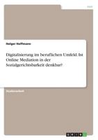 Digitalisierung im beruflichen Umfeld. Ist Online Mediation in der Sozialgerichtsbarkeit denkbar? 3668731438 Book Cover