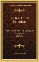 The Trial of The Unitarians, for a Libel on The Christian Religion 1275117147 Book Cover