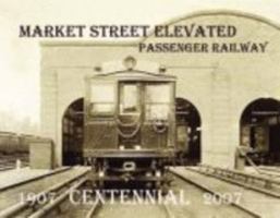 Market Street Elevated Passenger Railway : 1907 Centennial 2007 0615147054 Book Cover